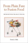 From Plain Fare to Fusion Food: British Diet from the 1890s to the 1990s - Derek J. Oddy