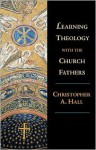 Learning Theology with the Church Fathers - Christopher A. Hall