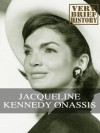 Jacqueline Kennedy Onassis: A Very Brief History - Mark Black