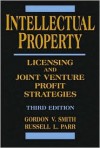 Intellectual Property: Licensing and Joint Venture Profit Strategies - Gordon V. Smith, Russell L. Parr