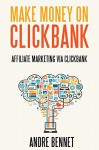 MAKE MONEY ON CLICKBANK: Affiliate Marketing Via Clickbank - Andre Bennet