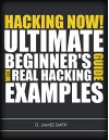 Hacking: Hacking Now! The Ultimate Guide for Beginners Learning how to Hack with Real Examples - D.James Smith