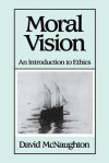 Moral Vision: An Introduction To Ethics - David McNaughton