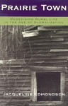 Prairie Town: Redefining Rural Life in the Age of Globalization - Jacqueline Edmondson