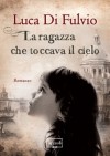 La ragazza che toccava il cielo - Luca Di Fulvio