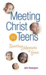 Meeting Christ in Teens: Startling Moments of Grace - John Rosengren
