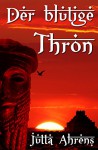 Der blutige Thron - Historischer Roman - Jutta Ahrens