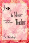 Jesus, the Master Teacher: Teaching Tips from the Master - Edwin Pugh