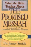 What the Bible Teaches About the Promised Messiah - James E. Smith