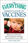 The Everything Parent's Guide to Vaccines: Balanced, Professional Advice to Help You Make the Best Decision for Your Child - Leslie Young