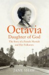 Octavia, Daughter of God: The Story of a Female Messiah and Her Followers - Jane Shaw