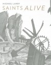 Saints Alive: Michael Landy in the National Gallery - Colin Wiggins, Richard Cork, Jennifer Sliwka