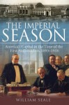 The Imperial Season: America's Capital in the Time of the First Ambassadors, 1893-1918 - William Seale