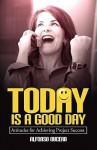 Today Is a Good Day! Attitudes for Achieving Project Success - Alfonso Bucero