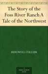 The Story of the Foss River Ranch A Tale of the Northwest - Ridgwell Cullum