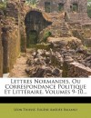 Lettres Normandes, Ou Correspondance Politique Et Litt Raire, Volumes 9-10... (French Edition) - Leon Thiesse, Eug Ne Am D. E. Balland