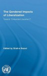 The Gendered Impacts of Liberalization: Towards "Embedded Liberalism"? - Shahra Razavi