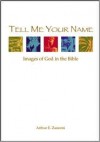 Tell Me Your Name: Images Of God In The Bible - Arthur E. Zannoni