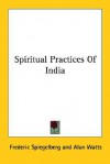 Spiritual Practices of India - Frederic Spiegelberg, Alan Wilson Watts