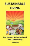 Sustainable Living: For Home, Neighborhood and Community - Mick Winter