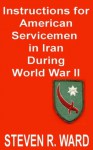 Instructions for American Servicemen in Iran During World War II - US Army Special Service Division, Steven Ward