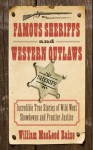 Famous Sheriffs and Western Outlaws: Incredible True Stories of Wild West Showdowns and Frontier Justice - William MacLeod Raine