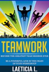 Teamwork: Become the Greatest Team member ever: Be a Powerful Link in the Chain of your WorkGroup (communication skills, Business Team, Team work, Team ... group management, family help , team,) - Laeticia L.