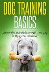 Dog Training: Dog Training Basics: Simple Tips and Tricks to Train Your Dog or Puppy for Obedience (Dog Training Tips, Tricks & Methods Book 1) - Joyce Connor