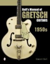 Ball's Manual of Gretsch Guitars: 1950s - Edward Ball