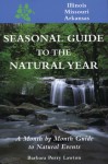 Seasonal Guide to the Natural Year Illinois, Missouri, and Arkansas: A Month by Month.. - Barbara Perry Lawton