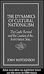 The Dynamics of Cultural Nationalism: The Gaelic Revival and the Creation of the Irish Nation State - John Hutchinson