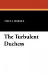 The Turbulent Duchess - Percy James Brebner, F. Vaux Wilson