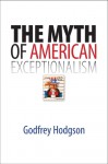 The Myth of American Exceptionalism - Godfrey Hodgson