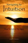 Navigating by Intuition How to Follow the Signs - Angela Artemis