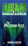 Adam Undercover, The Presidium Files - Aaron Foster