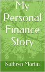 My Personal Finance Story (From a Regular Person's Perspective Book 1) - Kathryn Martin