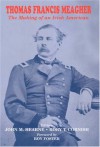 Thomas Francis Meagher: The Making of an Irish American - John Hearne