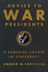 Advice to War Presidents: A Remedial Course in Statecraft - Angelo Codevilla