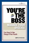 You're the Boss: Manage Your Disease: Five Steps to Take Charge of Your Health - Gary R. Epler