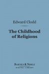 The Childhood of Religions (Barnes & Noble Digital Library) - Edward Clodd