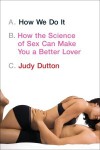 How We Do It: How the Science of Sex Can Make You a Better Lover - Judy Dutton