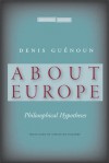 About Europe: Philosophical Hypotheses - Denis Guénoun, Christine Irizarry