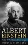 Albert Einstein: Father Of The Modern Scientific Age - Michael W. Simmons