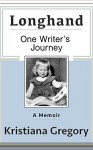 Longhand: One Writer's Journey - Kristiana Gregory