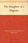 The Daughter of a Magnate - Frank H. (Frank Hamilton) Spearman