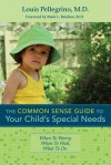 The Common Sense Guide to Your Child's Special Needs: When to Worry, When to Wait, What to Do - Louis Pellegrino, Mark L. Batshaw