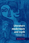 Literature, Modernism and Myth: Belief and Responsibility in the Twentieth Century - Michael Bell