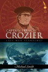 Captain Francis Crozier: Last Man Standing? - Michael Smith