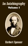 An Autobiography (Volume I) - Herbert Spencer