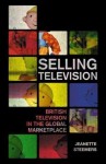 Selling Television: British Television in the Global Marketplace - Jeanette Steemers